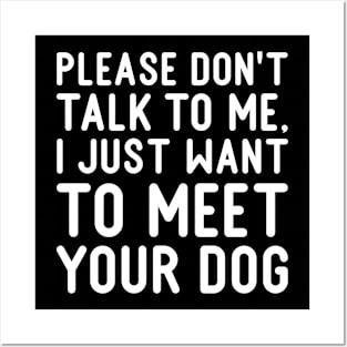 Sarcastic Please Don't Talk To Me, I Just Want To Meet Your Dog Posters and Art